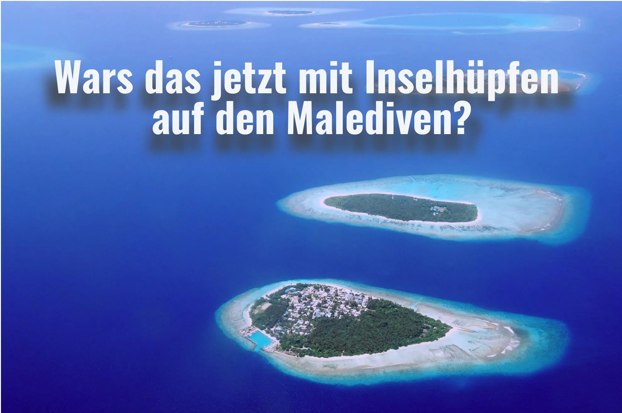 War's das jetzt mit Inselhüpfen auf den Malediven? Update 23.01.22