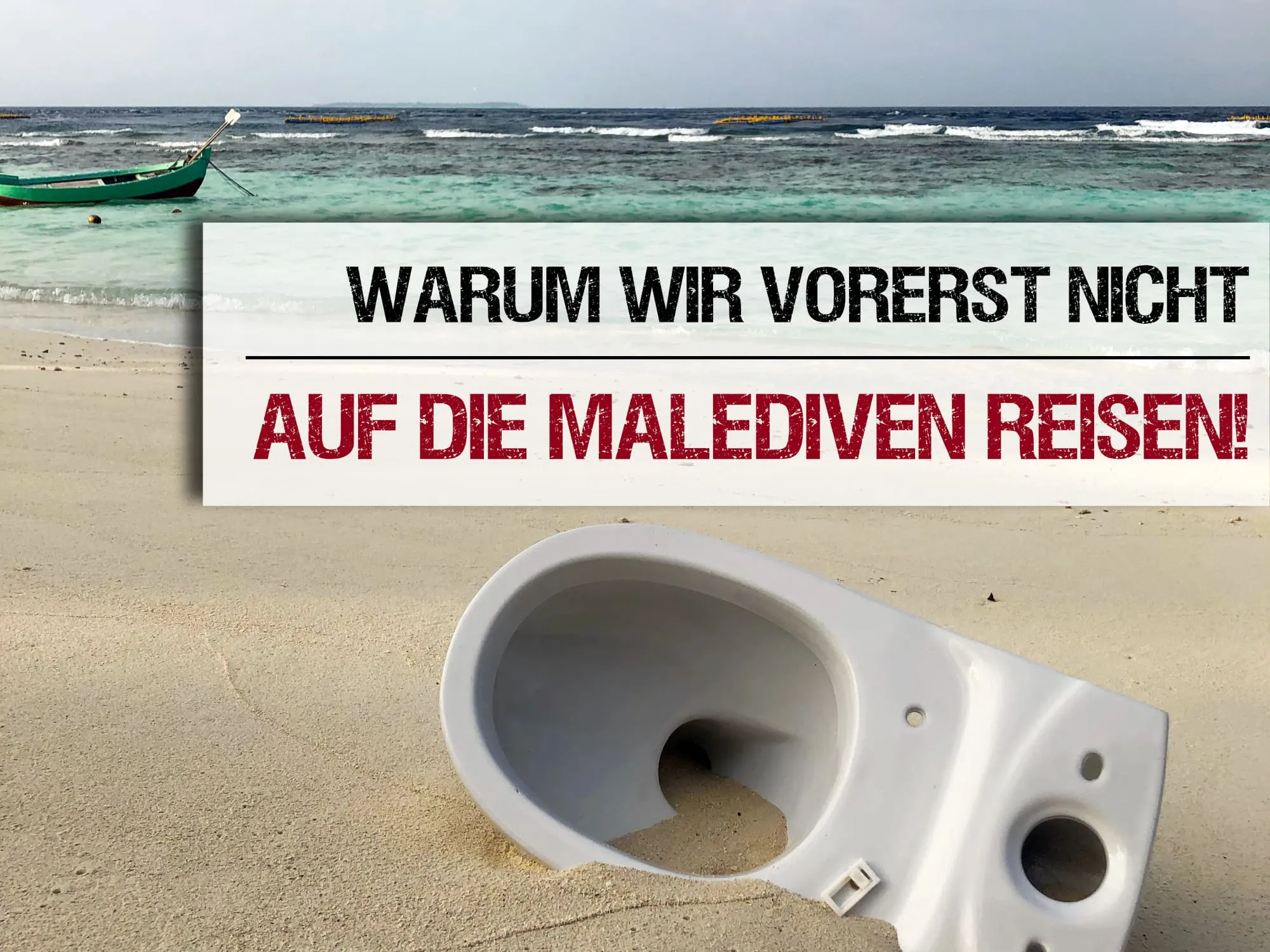 Warum wir vorerst nicht auf die Malediven reisen!